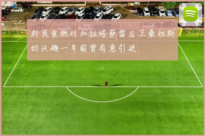 科莫重燃对加拉塔萨雷后卫桑切斯的兴趣一年前曾有意引进