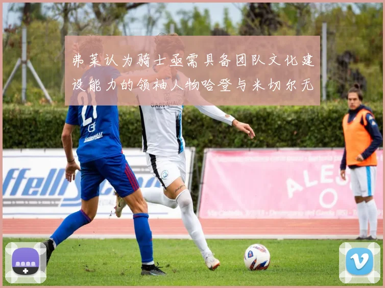 弗莱认为骑士亟需具备团队文化建设能力的领袖人物哈登与米切尔无法胜任